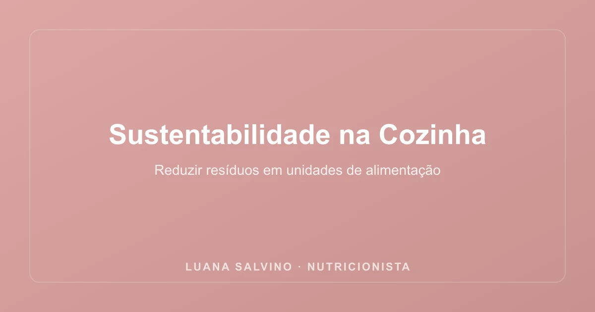 Sustentabilidade em Unidades de Alimentação: Como Reduzir Resíduos e Cuidar do Planeta